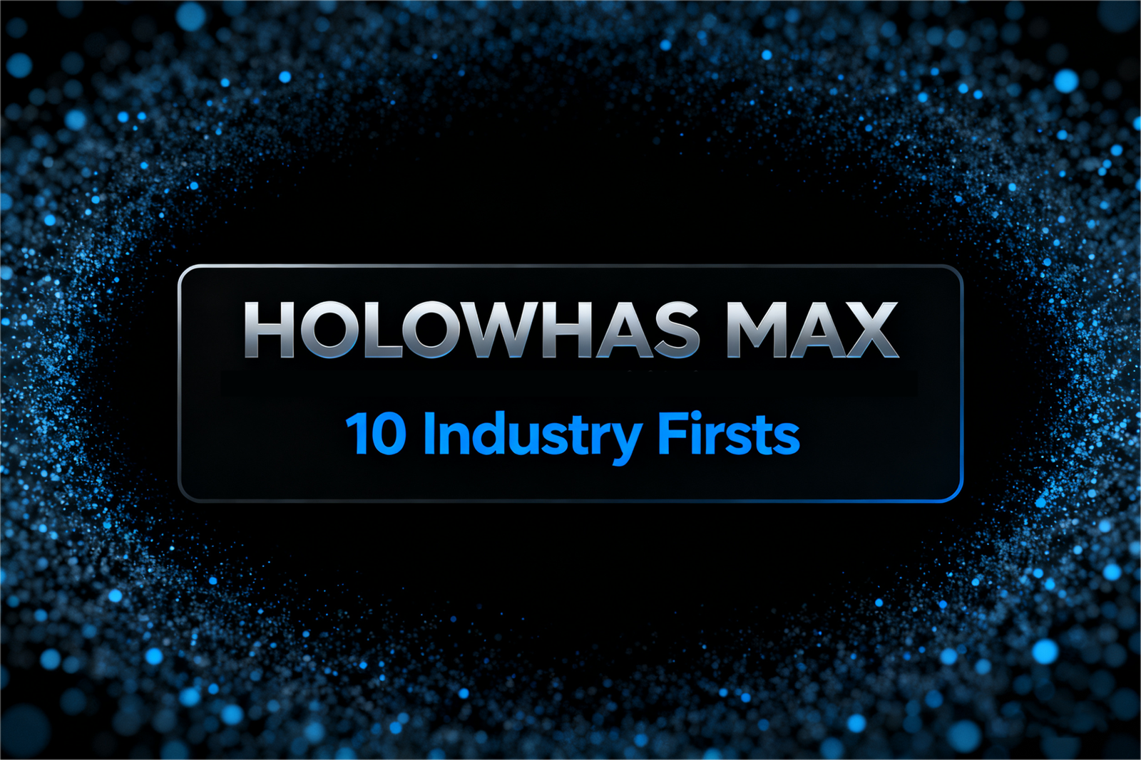 HOLOWHAS MAX: The 10 Industry Firsts